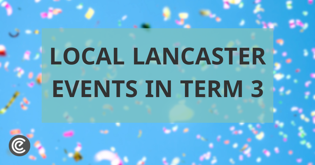 Local Events in Lancaster in Term 3 Escape Campus Lancaster Student